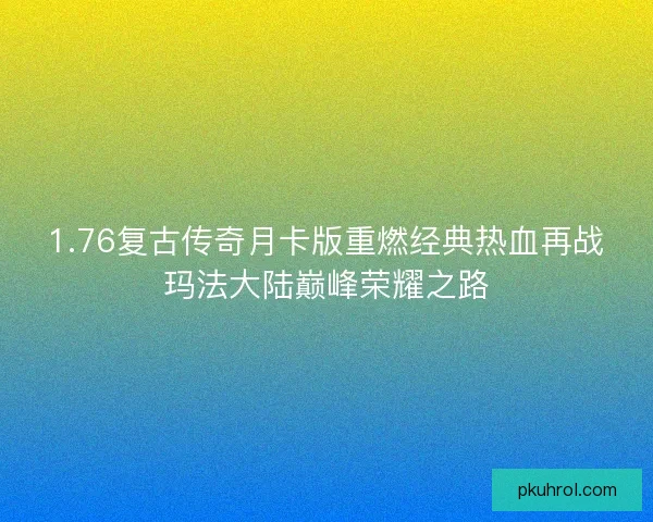 1.76复古传奇月卡版重燃经典热血再战玛法大陆巅峰荣耀之路