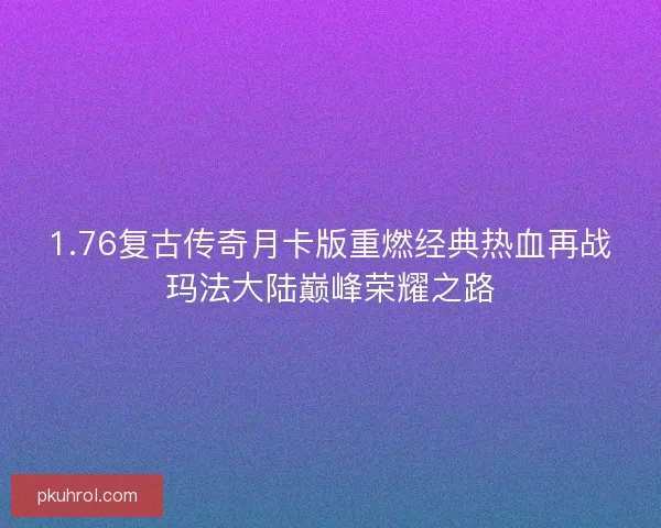 1.76复古传奇月卡版重燃经典热血再战玛法大陆巅峰荣耀之路